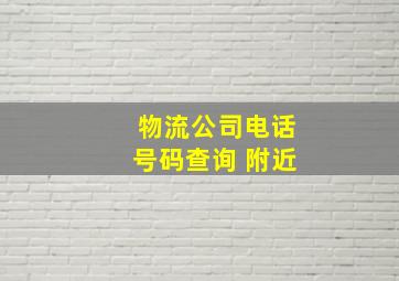 物流公司电话号码查询 附近